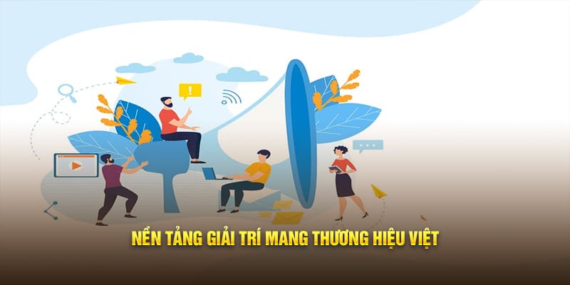 Nền tảng giải trí mang thương hiệu Việt