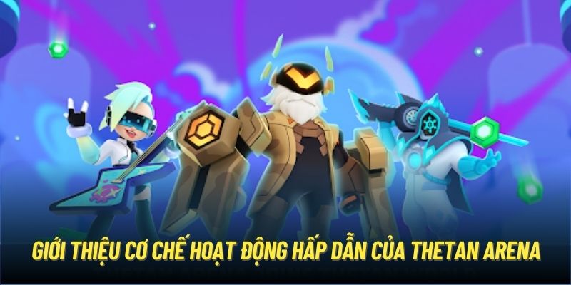 Giới thiệu cơ chế hoạt động hấp dẫn của Thetan Arena