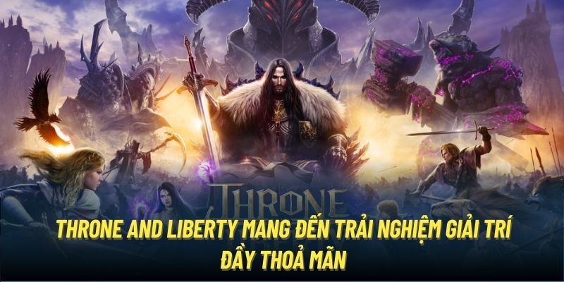 Throne and Liberty mang đến trải nghiệm giải trí đầy thoả mãn